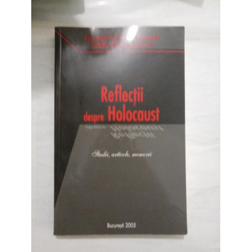 Reflectii despre Holocaust; Studii, articole, marturii - AERVH, 2005